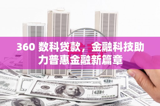 滁州360 数科贷款，金融科技助力普惠金融新篇章
