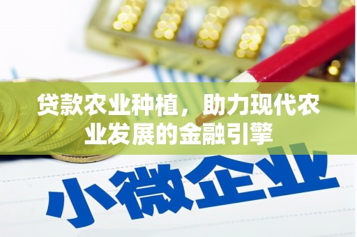 滁州贷款农业种植，助力现代农业发展的金融引擎