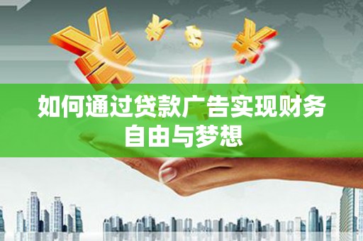 滁州如何通过贷款广告实现财务自由与梦想