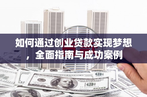 滁州如何通过创业贷款实现梦想，全面指南与成功案例