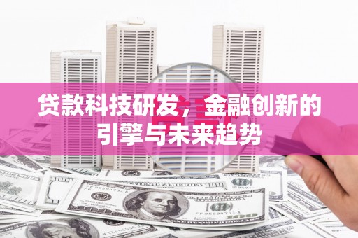 滁州贷款科技研发，金融创新的引擎与未来趋势