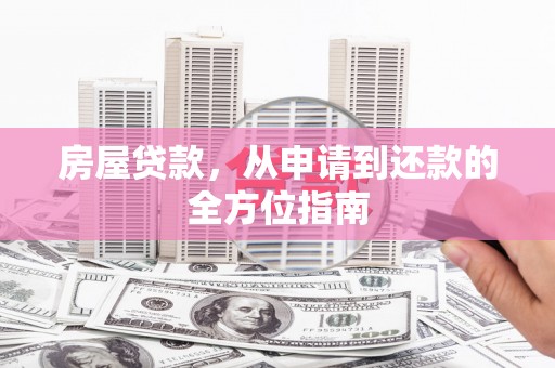 滁州房屋贷款，从申请到还款的全方位指南