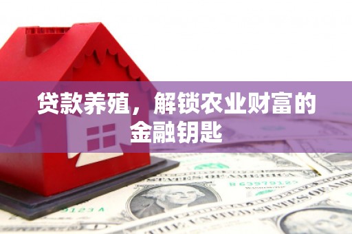 滁州贷款养殖，解锁农业财富的金融钥匙