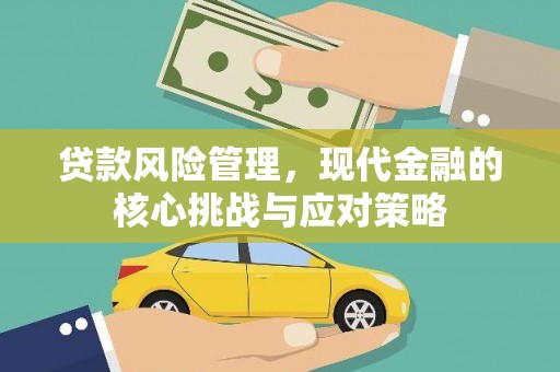 滁州贷款风险管理，现代金融的核心挑战与应对策略