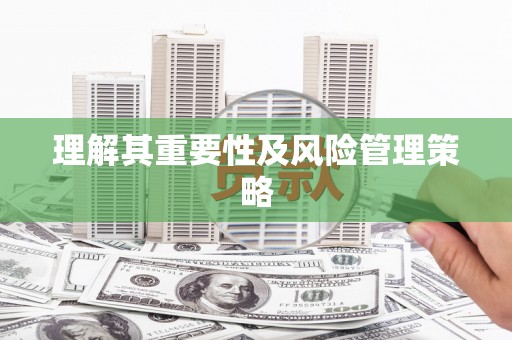 滁州理解其重要性及风险管理策略