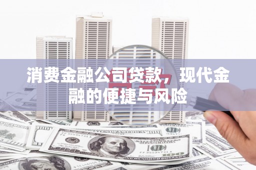 滁州消费金融公司贷款，现代金融的便捷与风险