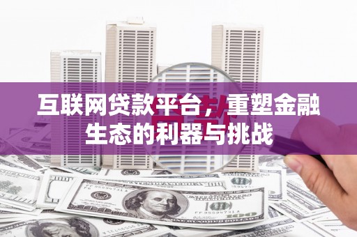 滁州互联网贷款平台，重塑金融生态的利器与挑战