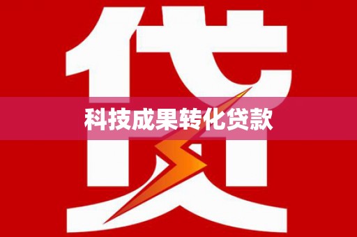 滁州科技成果转化贷款