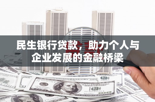 滁州民生银行贷款，助力个人与企业发展的金融桥梁