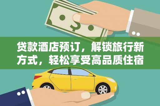 滁州贷款酒店预订，解锁旅行新方式，轻松享受高品质住宿