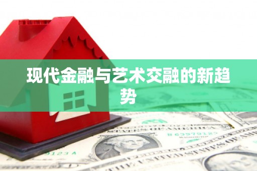 滁州现代金融与艺术交融的新趋势