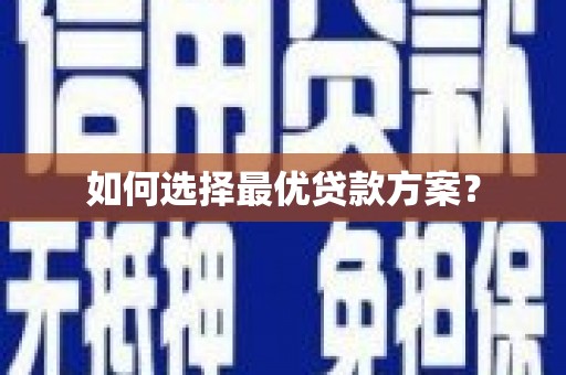 滁州如何选择最优贷款方案？