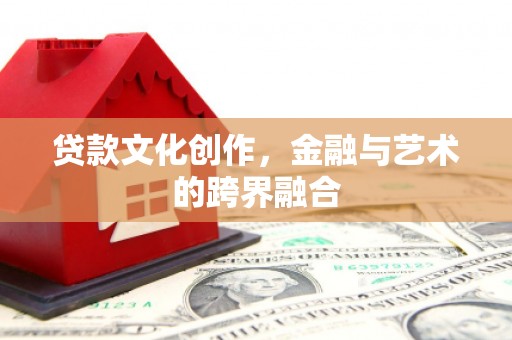 滁州贷款文化创作，金融与艺术的跨界融合