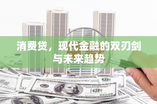 滁州消费贷，现代金融的双刃剑与未来趋势