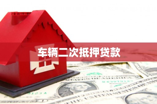 滁州车辆二次抵押贷款