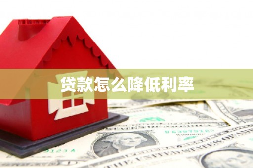 滁州贷款怎么降低利率