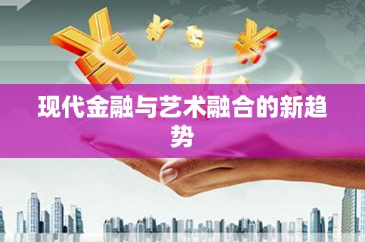 滁州现代金融与艺术融合的新趋势
