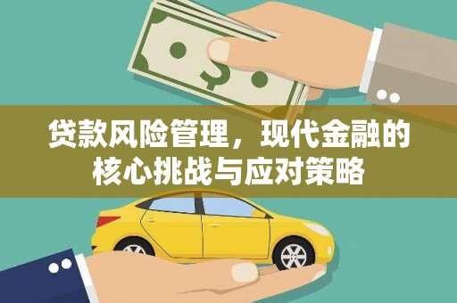 滁州贷款风险管理，现代金融的核心挑战与应对策略