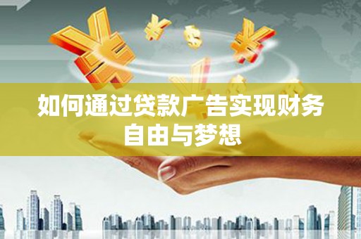 滁州如何通过贷款广告实现财务自由与梦想