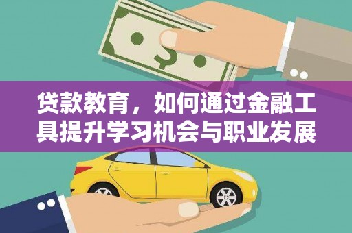 滁州贷款教育，如何通过金融工具提升学习机会与职业发展