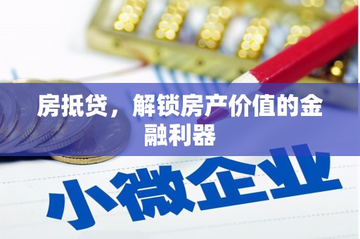 滁州房抵贷，解锁房产价值的金融利器