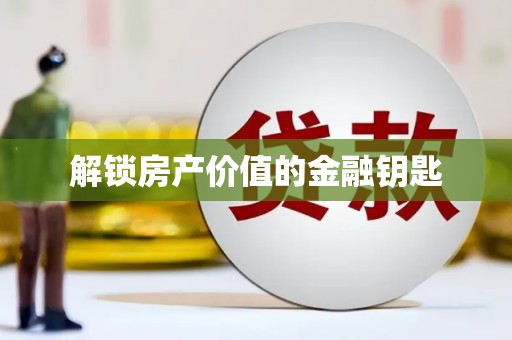 滁州解锁房产价值的金融钥匙
