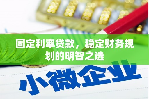 滁州固定利率贷款，稳定财务规划的明智之选