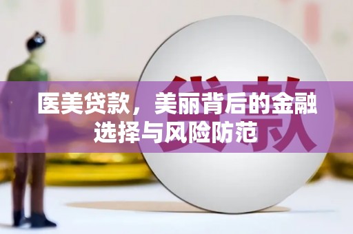 滁州医美贷款，美丽背后的金融选择与风险防范