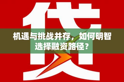 滁州机遇与挑战并存，如何明智选择融资路径？