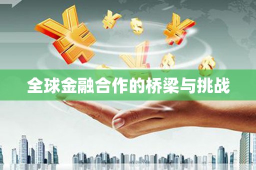 滁州全球金融合作的桥梁与挑战