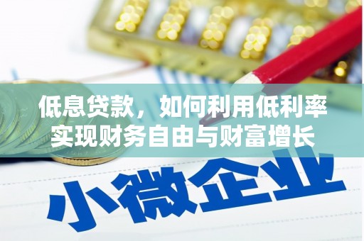 滁州低息贷款，如何利用低利率实现财务自由与财富增长