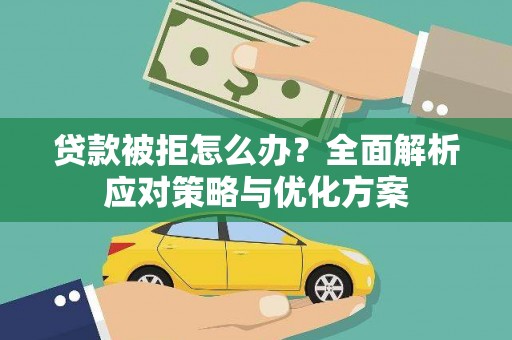 滁州贷款被拒怎么办？全面解析应对策略与优化方案