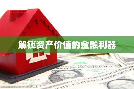 滁州解锁资产价值的金融利器