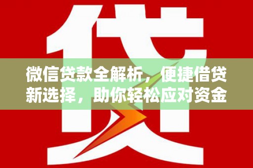 滁州微信贷款全解析，便捷借贷新选择，助你轻松应对资金需求