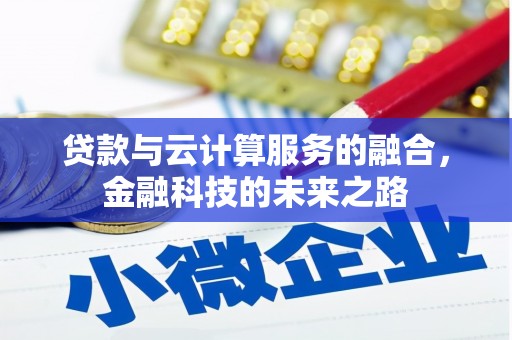 滁州贷款与云计算服务的融合，金融科技的未来之路