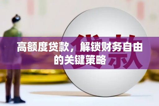 滁州高额度贷款，解锁财务自由的关键策略